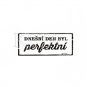 Dnešní den byl perfektní